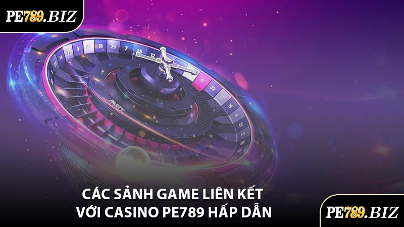 Các Sảnh Game Liên Kết Với Casino PE789 Hấp Dẫn