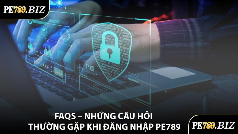 FAQs – Những Câu Hỏi Thường Gặp Khi Đăng Nhập PE789