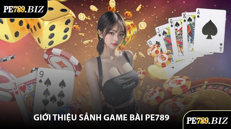 Giới Thiệu Sảnh Game Bài PE789