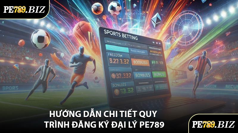 Hướng Dẫn Chi Tiết Quy Trình Đăng Ký Đại Lý PE789