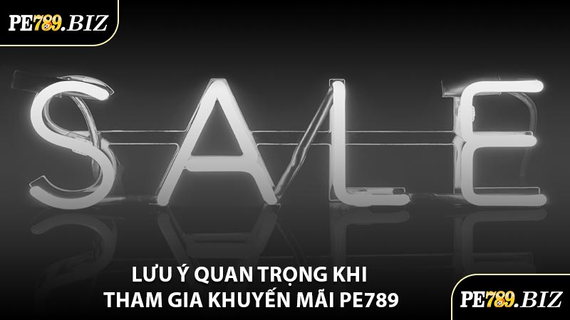 Lưu Ý Quan Trọng Khi Tham Gia Khuyến Mãi PE789