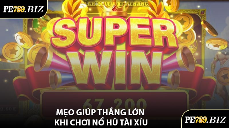 Mẹo Giúp Thắng Lớn Khi Chơi Nổ Hũ Tài Xỉu