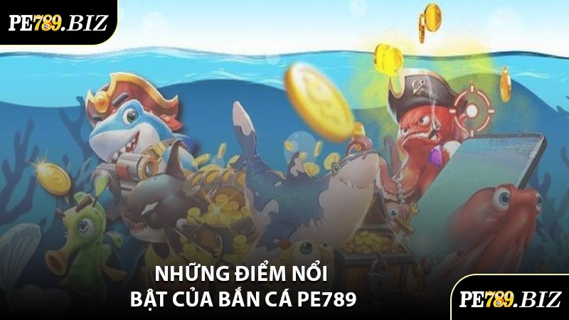 Những Điểm Nổi Bật Của Bắn Cá PE789