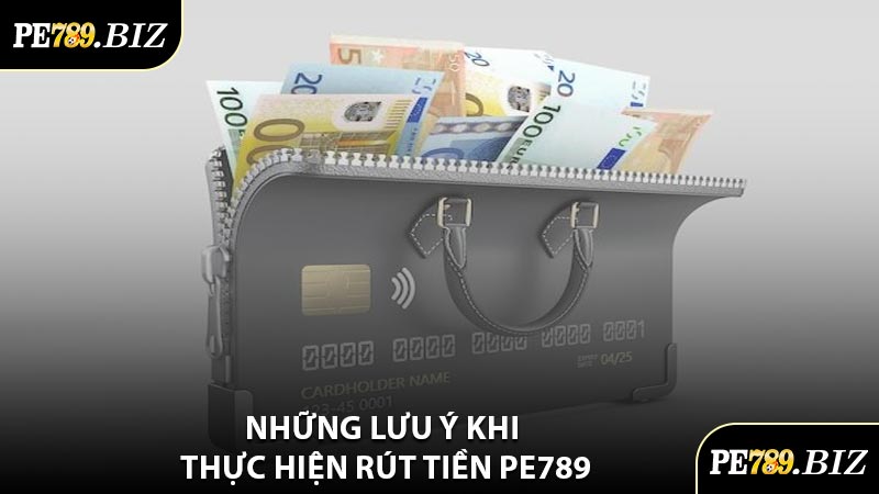 Những Lưu Ý Khi Thực Hiện Rút Tiền PE789