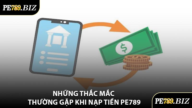 Những Thắc Mắc Thường Gặp Khi Nạp Tiền PE789