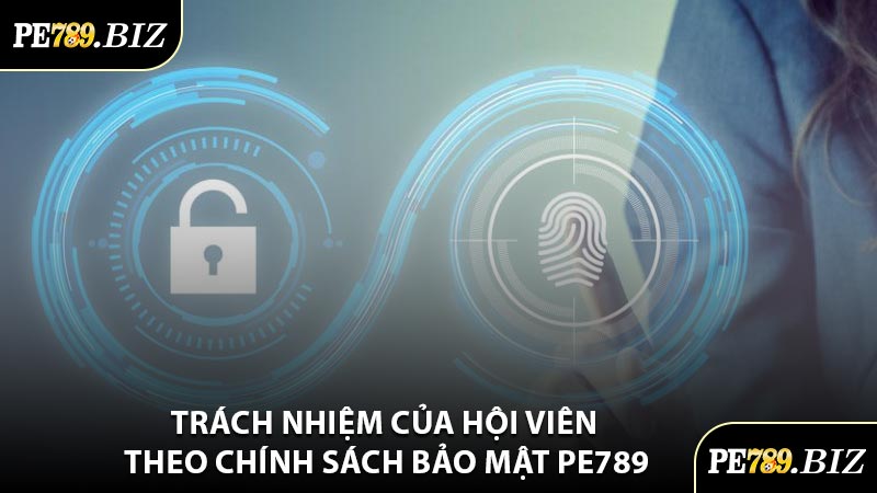 Trách Nhiệm Của Hội Viên Theo Chính Sách Bảo Mật PE789