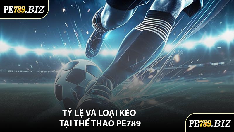 Tỷ Lệ Và Loại Kèo Tại Thể Thao PE789